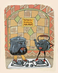 Ain't That The Pot Calling The Kettle Black – Heritages Art